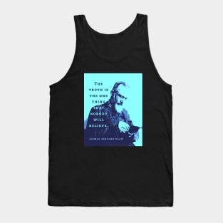 George Bernard Shaw portrait and quote: “The truth is the one thing that nobody will believe.” Tank Top